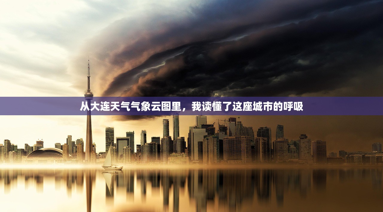 从大连天气气象云图里,我读懂了这座城市的呼吸 从大连天气气象云图里,我读懂了这座城市的呼吸