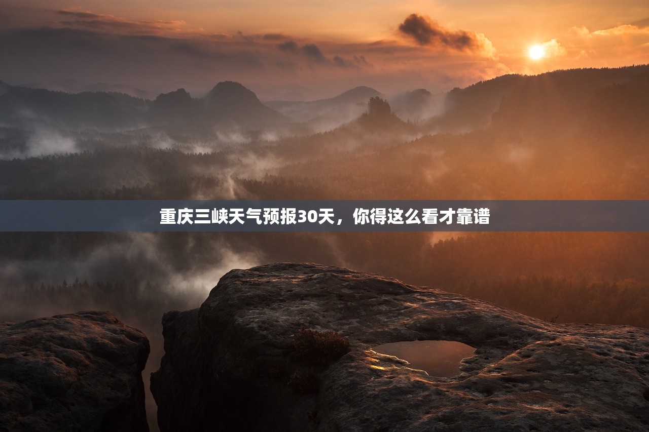 重庆三峡天气预报30天，你得这么看才靠谱