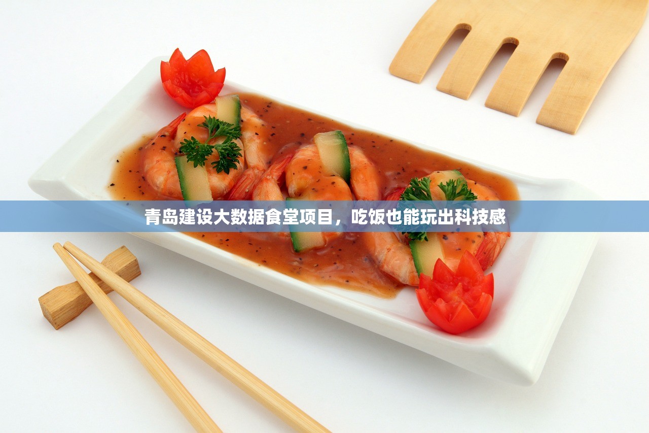 青岛建设大数据食堂项目，吃饭也能玩出科技感