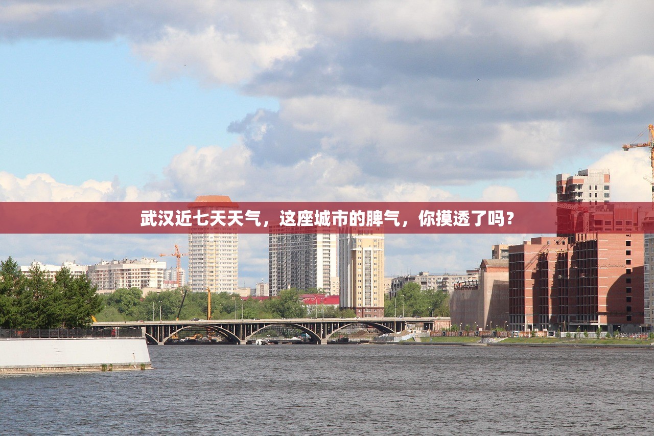 武汉近七天天气，这座城市的脾气，你摸透了吗？